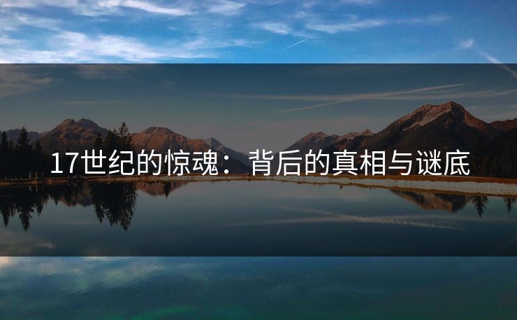 17世纪的惊魂：背后的真相与谜底