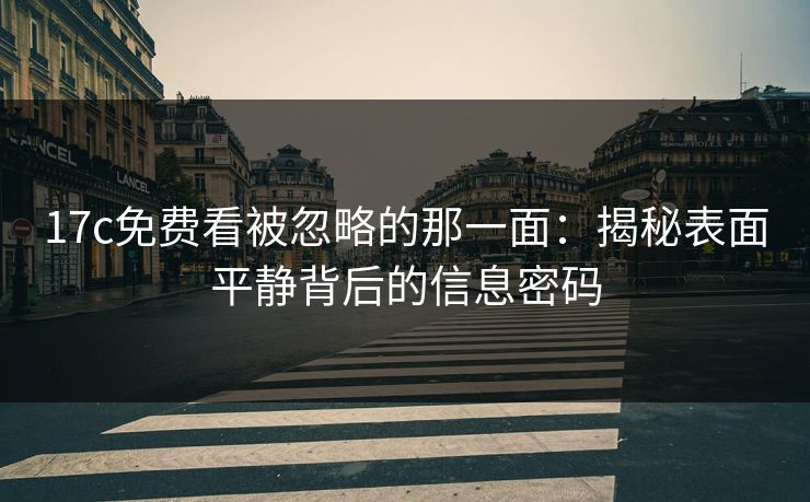 17c免费看被忽略的那一面：揭秘表面平静背后的信息密码