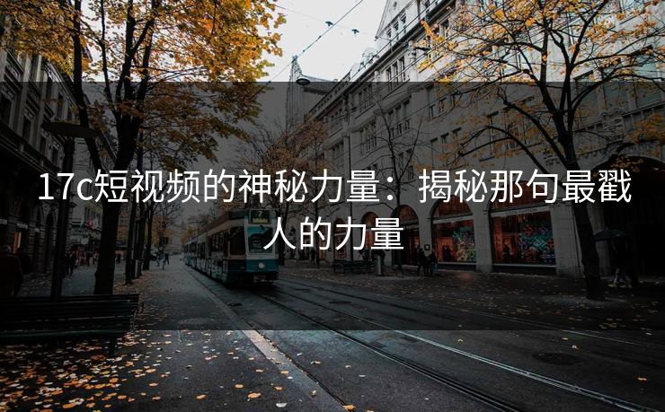 17c短视频的神秘力量：揭秘那句最戳人的力量